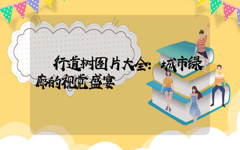  行道树图片大全：城市绿廊的视觉盛宴